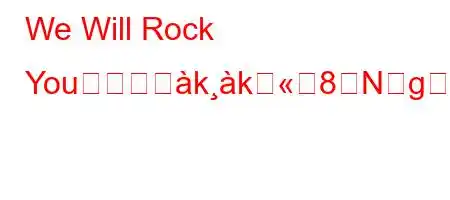 We Will Rock Youを書いぜkk8Ng,